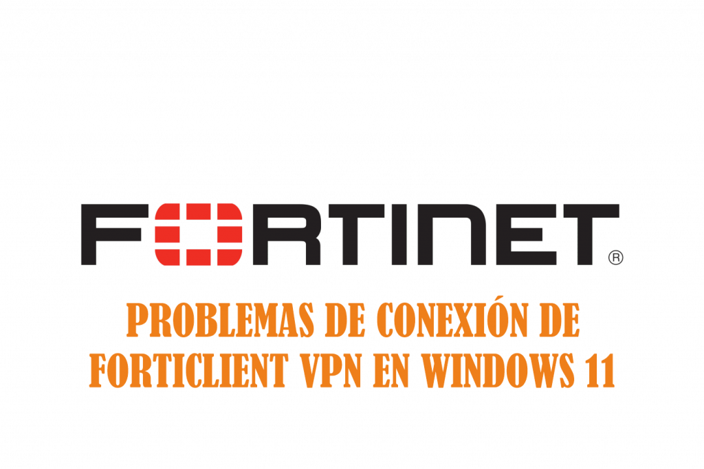 problemas-conexion-forticlientevpn-windows-11