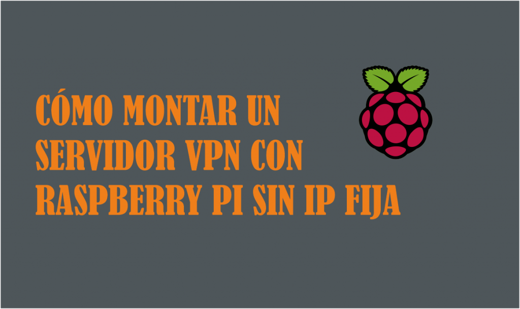 como-montar-un-servidor-vpn-con-raspberry-pi-sin-ip-fija