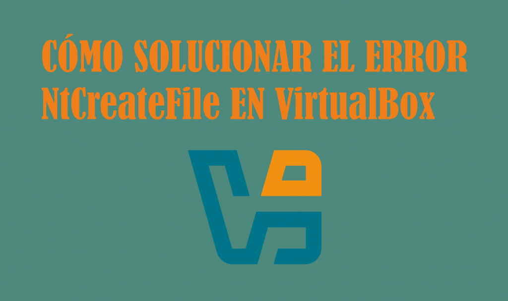 como-solucionar-el-error-ntcreatefile-en-virtualbox