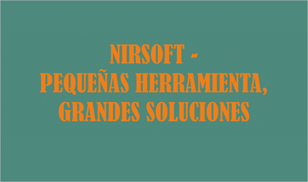NIRSOFT-PEQUEÑAS-HERRAMIENTAS-GRANDES-SOLUCIONES