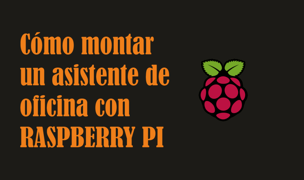Como-montar-un-asistente-de-oficina-con-Raspberry-Pi